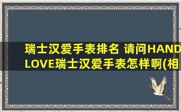 瑞士汉爱手表排名 请问HANDLOVE瑞士汉爱手表怎样啊(相比卡西欧),瑞士的牌子